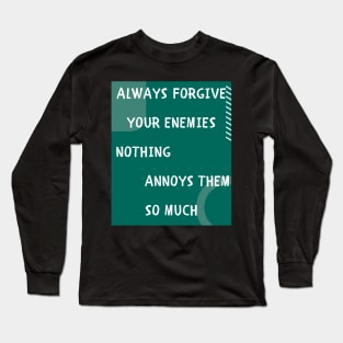 Always forgive your enemies Long Sleeve T-Shirt